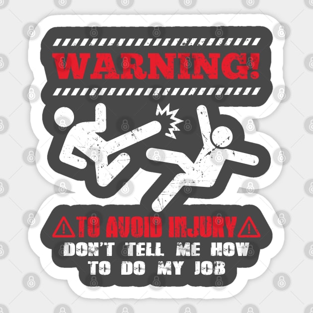 Warning! To avoid injury don´t tell me how to do my job Sticker by PlimPlom